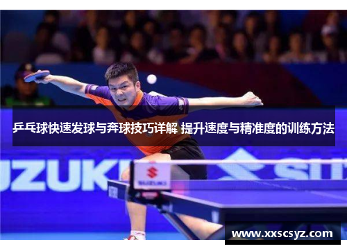 乒乓球快速发球与奔球技巧详解 提升速度与精准度的训练方法